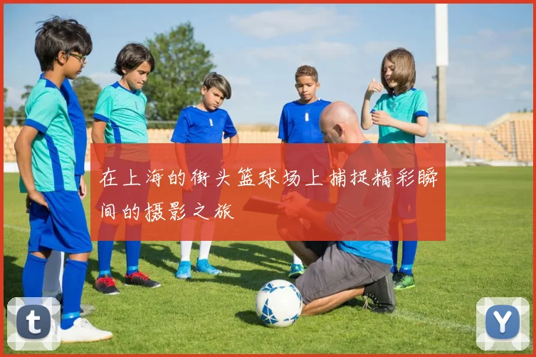 在上海的街头篮球场上捕捉精彩瞬间的摄影之旅